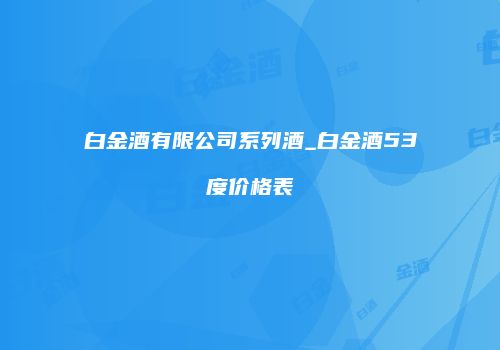 白金酒有限公司系列酒_白金酒53度价格表