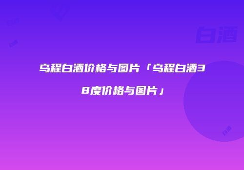 乌程白酒价格与图片「乌程白酒38度价格与图片」