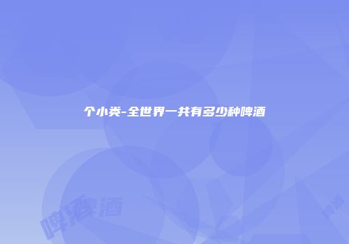 个小类-全世界一共有多少种啤酒