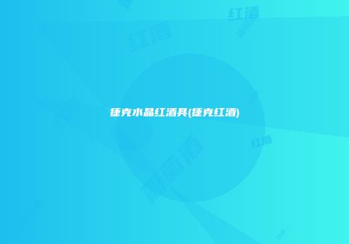 捷克水晶红酒具(捷克红酒)