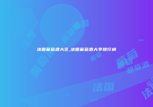 法国葡萄酒大区,法国葡萄酒大学排行榜
