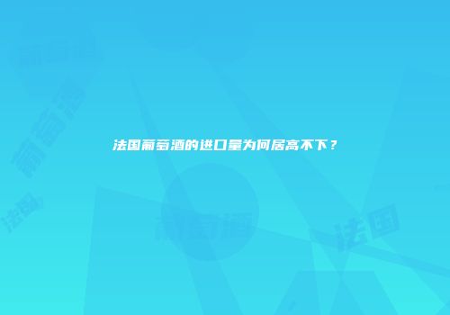 法国葡萄酒的进口量为何居高不下？