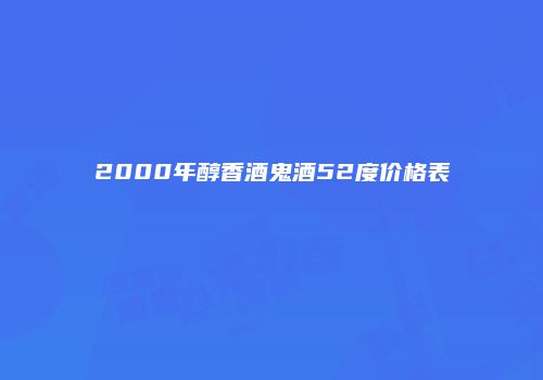 2000年醇香酒鬼酒52度价格表