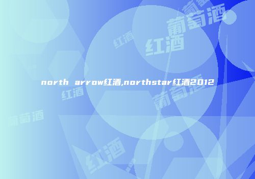 north arrow红酒,northstar红酒2012
