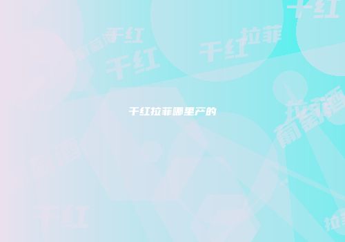干红拉菲哪里产的