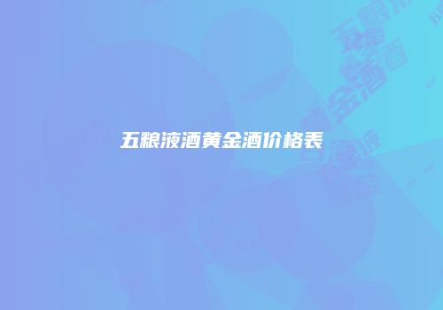 五粮液酒黄金酒价格表