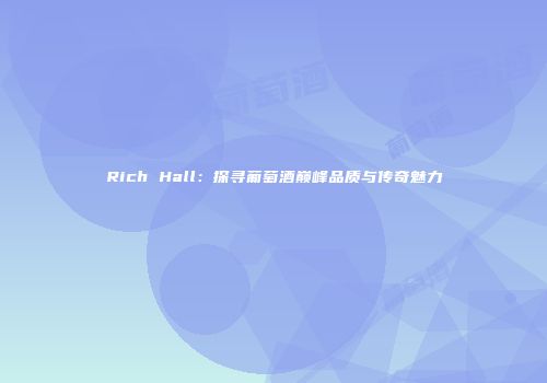 Rich Hall：探寻葡萄酒巅峰品质与传奇魅力