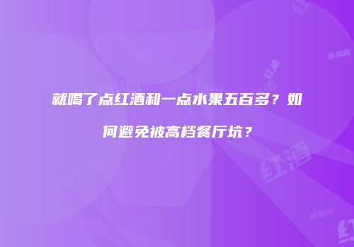 就喝了点红酒和一点水果五百多？如何避免被高档餐厅坑？