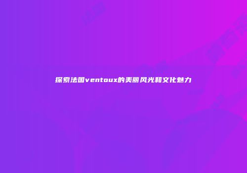 探索法国ventoux的美丽风光和文化魅力