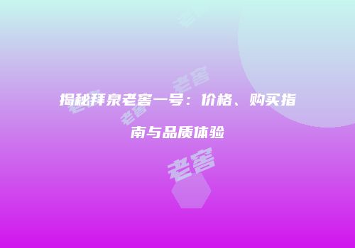 揭秘拜泉老窖一号：价格、购买指南与品质体验