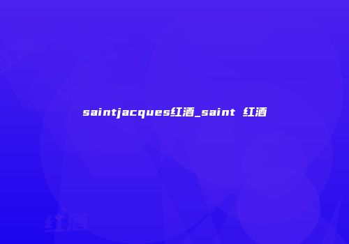 saintjacques红酒_saint 红酒