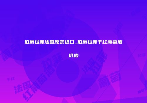 伯爵拉菲法国原装进口_伯爵拉菲干红葡萄酒价格