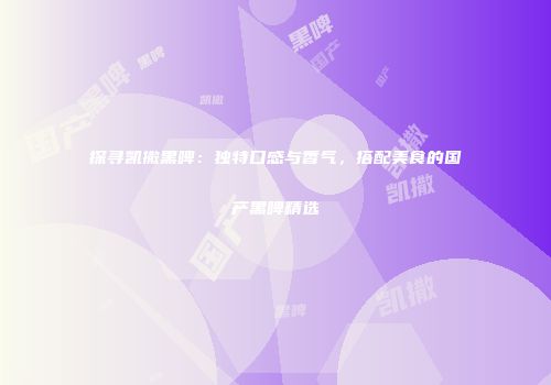 探寻凯撒黑啤：独特口感与香气，搭配美食的国产黑啤精选