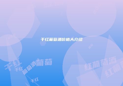干红葡萄酒价格大介绍