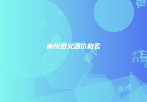 贵州遵义酒价格表