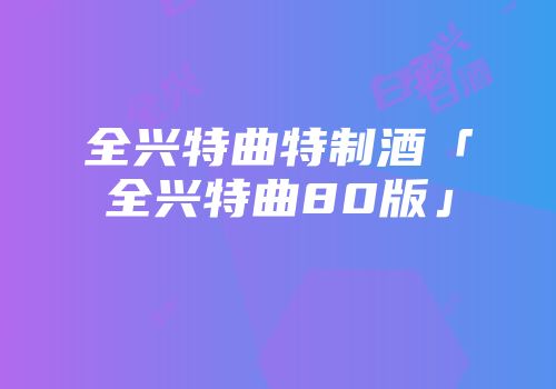 全兴特曲特制酒「全兴特曲80版」
