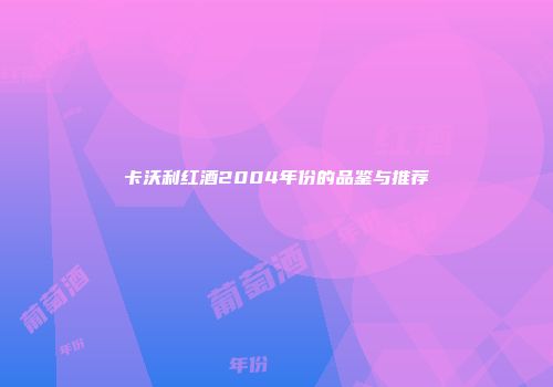 卡沃利红酒2004年份的品鉴与推荐