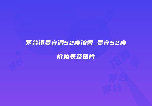 茅台镇贵宾酒52度浓香_贵宾52度价格表及图片