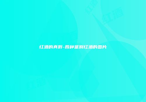 红酒的真假-四种鉴别红酒的图片