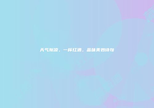 天气渐凉，一杯红酒，品味美妙诗句