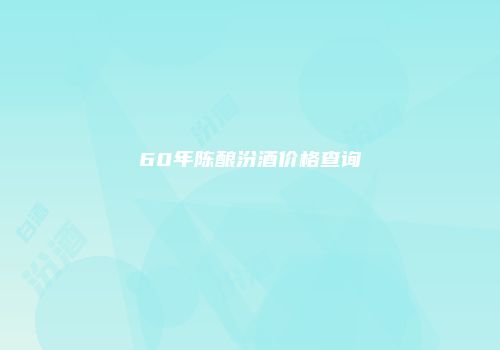 60年陈酿汾酒价格查询