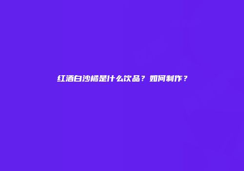 红酒白沙橘是什么饮品？如何制作？