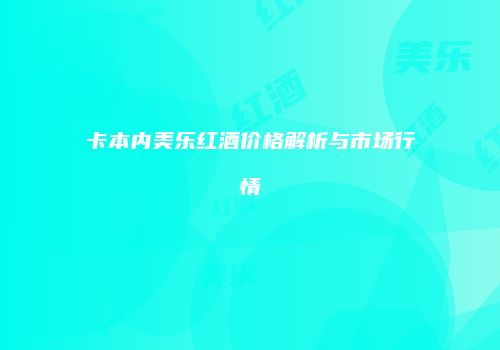卡本内美乐红酒价格解析与市场行情