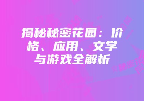 揭秘秘密花园：价格、应用、文学与游戏全解析