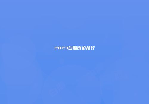 2023白酒涨价排行