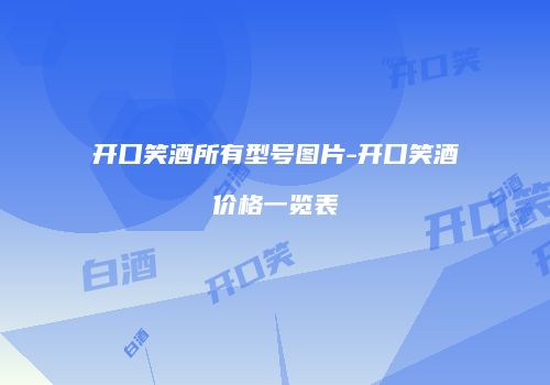 开口笑酒所有型号图片-开口笑酒价格一览表