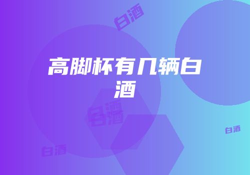 高脚杯有几辆白酒