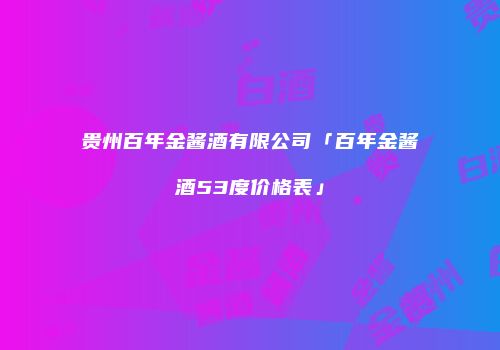 贵州百年金酱酒有限公司「百年金酱酒53度价格表」