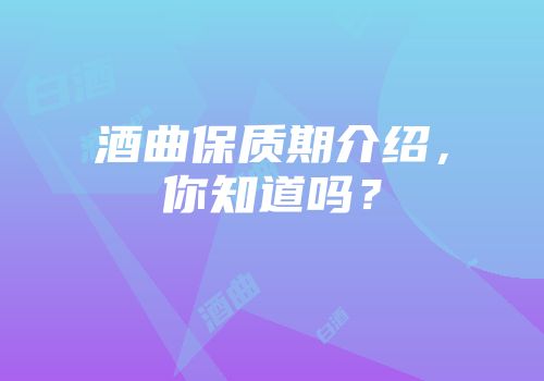 酒曲保质期介绍，你知道吗？