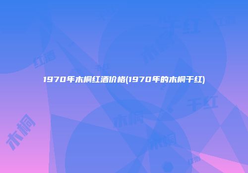 1970年木桐红酒价格(1970年的木桐干红)