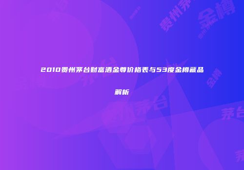 2010贵州茅台财富酒金尊价格表与53度金樽藏品解析