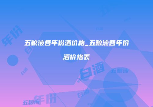 五粮液各年份酒价格_五粮液各年份酒价格表