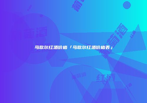 马歇尔红酒价格「马歇尔红酒价格表」