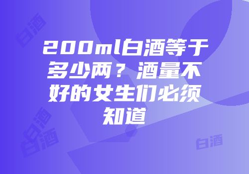 200ml白酒等于多少两？酒量不好的女生们必须知道