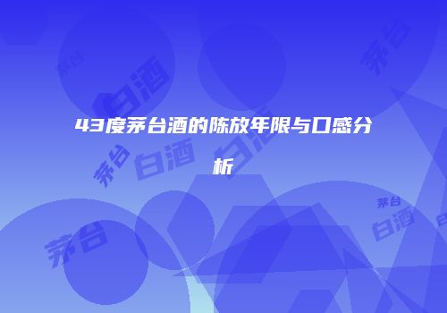 43度茅台酒的陈放年限与口感分析