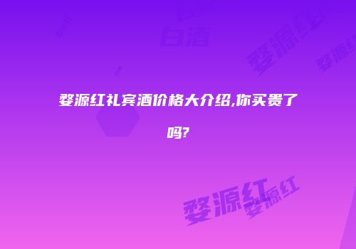 婺源红礼宾酒价格大介绍,你买贵了吗?