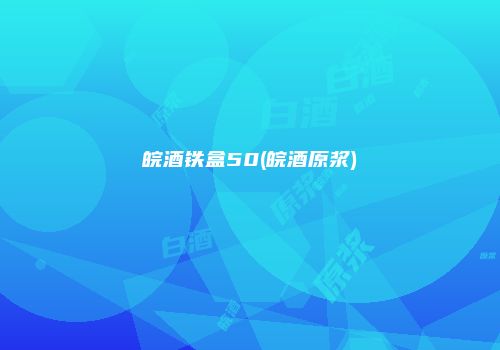 皖酒铁盒50(皖酒原浆)