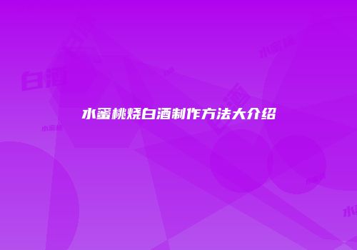 水蜜桃烧白酒制作方法大介绍