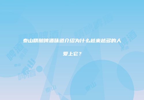泰山精酿啤酒味道介绍为什么越来越多的人爱上它？