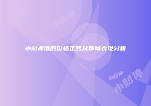 小财神酒的价格走势及市场表现分析