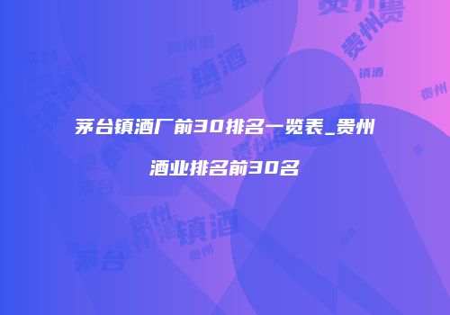 茅台镇酒厂前30排名一览表_贵州酒业排名前30名