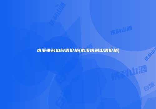 本溪铁刹山白酒价格(本溪铁刹山酒价格)