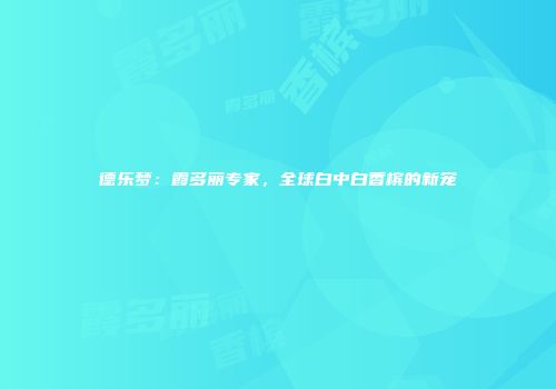 德乐梦：霞多丽专家，全球白中白香槟的新宠