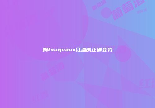 喝louguaux红酒的正确姿势