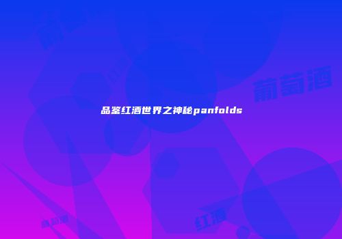 品鉴红酒世界之神秘panfolds