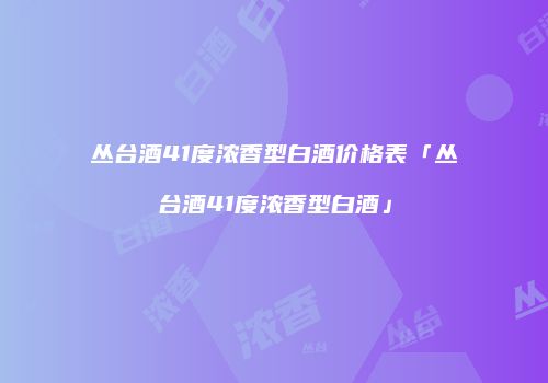 丛台酒41度浓香型白酒价格表「丛台酒41度浓香型白酒」